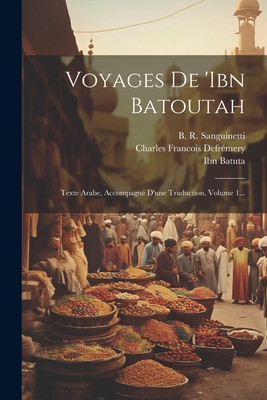 Voyages de 'Ibn Batoutah: Texte Arabe, Accompagne D'Une Traduction, Volume 1... - Batuta, Ibn, and Charles Francois Defr?mery (Creator), and B R Sanguinetti (Creator)