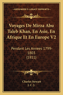 Voyages De Mirza Abu Taleb Khan, En Asie, En Afrique Et En Europe V2: Pendant Les Annees 1799-1803 (1811)