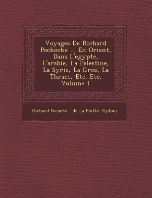 Voyages De Richard Pockocke ... En Orient, Dans L'egypte, L'arabie, La Palestine, La Syrie, La Gr ce, La Thrace, Etc. Etc, Volume 1 - Pococke, Richard, and de la Flotte (Creator), and Eydous