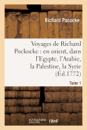 Voyages de Richard Pockocke: En Orient, Dans l'Egypte, l'Arabie, La Palestine, La Syrie. T. 1: , La Grce, La Thrace, Etc... - Pococke, Richard