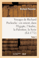 Voyages de Richard Pockocke: En Orient, Dans l'Egypte, l'Arabie, La Palestine, La Syrie. T. 1: , La Gr?ce, La Thrace, Etc... - Pococke, Richard