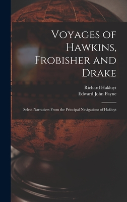 Voyages of Hawkins, Frobisher and Drake: Select Narratives From the Principal Navigations of Hakluyt - Hakluyt, Richard 1552?-1616 (Creator), and Payne, Edward John 1844-1904