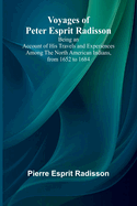 Voyages of Peter Esprit Radisson; Being an Account of His Travels and Experiences Among the North American Indians, from 1652 to 1684