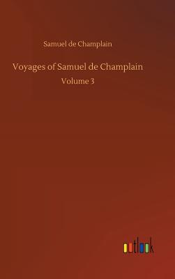 Voyages of Samuel de Champlain - Champlain, Samuel De