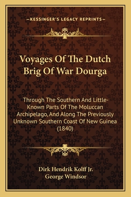 Voyages of the Dutch Brig of War Dourga: Through the Southern and Little-Known Parts of the Moluccan Archipelago, and Along the Previously Unknown Southern Coast of New Guinea, Performed During the Years 1825 & 1826 - Kolff, Dirk Hendrik