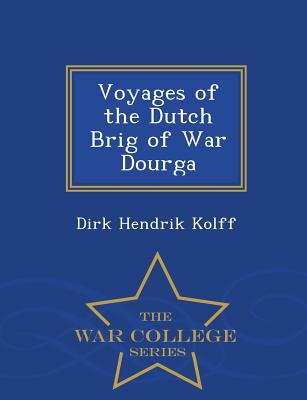 Voyages of the Dutch Brig of War Dourga - War College Series - Kolff, Dirk Hendrik