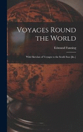 Voyages Round the World: With Sketches of Voyages to the South Seas [&c.]