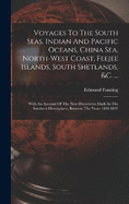 Voyages To The South Seas, Indian And Pacific Oceans, China Sea, North-west Coast, Feejee Islands, South Shetlands, &c. ...: With An Account Of The New Discoveries Made In The Southern Hemisphere, Between The Years 1830-1837