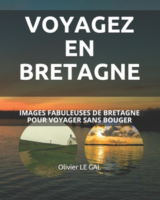 Voyagez En Bretagne: Images Fabuleuses de Bretagne Pour Voyager Sans Bouger - Le Gal, Olivier