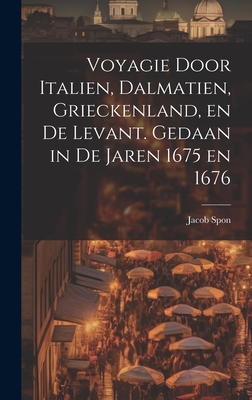 Voyagie Door Italien, Dalmatien, Grieckenland, En de Levant. Gedaan in de Jaren 1675 En 1676 - Spon, Jacob
