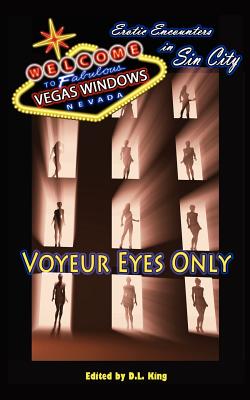 Voyeur Eyes Only - Erotic Encounter in Sin City - King, D L (Editor)