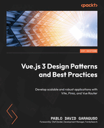 Vue.js 3 Design Patterns and Best Practices: Develop scalable and robust applications with Vite, Pinia, and Vue Router