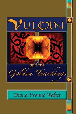 Vulcan and the Golden Teachings - Walter, Diana Yvonne
