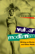 Vulgar Modernism: Writing on Movies and Other Media - Hoberman, Jim