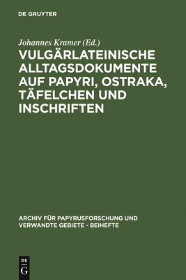 Vulgarlateinische Alltagsdokumente Auf Papyri, Ostraka, Tafelchen Und Inschriften - Kramer, Johannes (Editor)