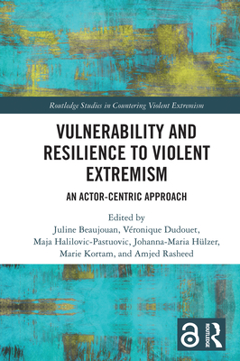 Vulnerability and Resilience to Violent Extremism: An Actor-Centric Approach - Beaujouan, Juline (Editor), and Dudouet, Veronique (Editor), and Halilovic-Pastuovic, Maja (Editor)