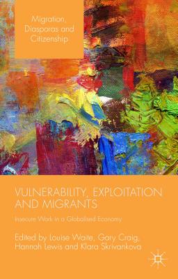 Vulnerability, Exploitation and Migrants: Insecure Work in a Globalised Economy - Craig, Gary (Editor), and Waite, Louise (Editor), and Lewis, Hannah (Editor)