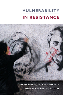 Vulnerability in Resistance - Butler, Judith (Editor), and Gambetti, Zeynep (Editor), and Sabsay, Leticia (Editor)
