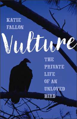 Vulture: The Private Life of an Unloved Bird - Fallon, Katie