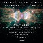 Vyacheslav Artyomov: Star Wind; Variations - Nestling Antsali; Romantic Capriccio; Moonlight Dreams; Mattinate; Scene