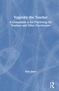 Vygotsky the Teacher: A Companion to His Psychology for Teachers and Other Practitioners