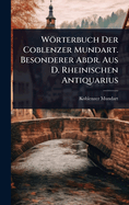 Wrterbuch Der Coblenzer Mundart. Besonderer Abdr. Aus D. Rheinischen Antiquarius
