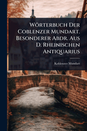 Wrterbuch Der Coblenzer Mundart. Besonderer Abdr. Aus D. Rheinischen Antiquarius