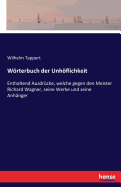 Wrterbuch der Unhflichkeit: Enthaltend Ausdrcke, welche gegen den Meister Richard Wagner, seine Werke und seine Anhnger