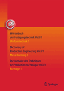 Wrterbuch der Fertigungstechnik. Dictionary of Production Engineering. Dictionnaire des Techniques de Production M?canique Vol. I/1: Umformtechnik 1/Metal Forming 1/Formage 1