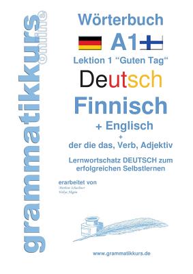 Wrterbuch Deutsch - Finnisch - Englisch Niveau A1: Lernwortschatz A1 Lektion 1 "Guten Tag" Sprachkurs Deutsch zum erfolgreichen Selbstlernen f?r TeilnehmerInnen aus Finland - Schachner, Marlene, and Akom, Edouard