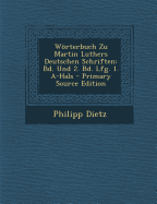 Wrterbuch Zu Martin Luthers Deutschen Schriften: Bd. Und 2. Bd. Lfg. 1. A-Hals - Dietz, Philipp