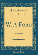 W. a Ford: A Biography (Classic Reprint)