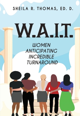 W.A.I.T.: Women Anticipating Incredible Turnaround - Thomas, Sheila, Dr.