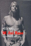 W. Axl Rose: The Unauthorised Biography - Wall, Mick