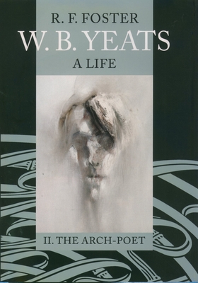 W.B. Yeats: A Life, Volume 2: The Arch-Poet 1915-1939 - Foster, R F