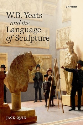 W. B. Yeats and the Language of Sculpture - Quin, Jack