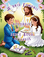W dniu Komunii koloruj , Serce Bogu ofiaruj . Kolorowanka.: dla dzieci w wieku 5-12 lat, 52 strony, ilustracje do kolorowania, chrze cija skie modlitwy, komunijne wiersze, dla dziewczynki, dla chlopca