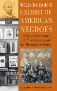 W. E. B. DuBois's Exhibit of American Negroes: African Americans at the Beginning of the Twentieth Century