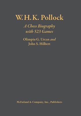 W.H.K. Pollock: A Chess Biography with 523 Games - Urcan, Olimpiu G, and Hilbert, John S