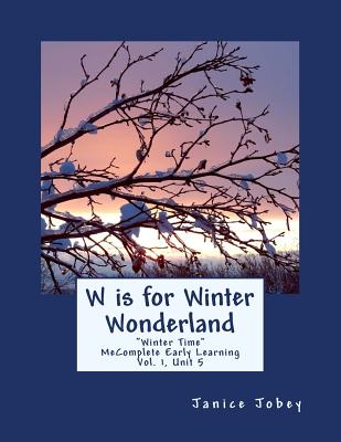 W is for Winter Wonderland: MeComplete Early Learning, Vol. 1, Unit 5 - Jobey, Janice