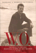 W.O.: The Life of W.O. Mitchell: Beginnings to Who Has Seen the Wind, 1914-1947 - Mitchell, Barbara, and Mitchell, Orm