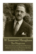 W. Somerset Maugham - The Magician: It's a Very Funny Thing about Life; If You Refuse to Accept Anything But the Best, You Very Often Get It.