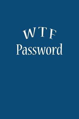 W T F Password: The Password Keeper Book Notebook Notepad Logbook to Keep your personal Passwords in one Place Size 6*9 Inches 113 pages. - Williams, Arika