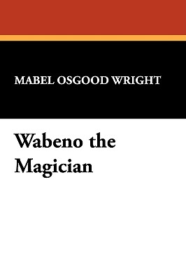 Wabeno the Magician - Wright, Mabel Osgood, Professor