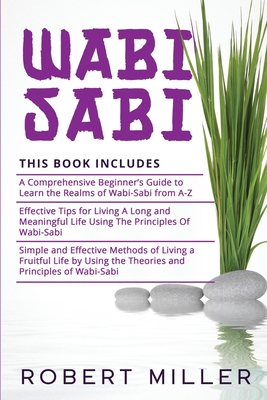 Wabi-Sabi: 3 in 1- Beginner's Guide+ Effective Tips+ Simple and Effective Methods of Living a Fruitful Life by Using the Theories and Principles of Wabi-Sabi - Miller, Robert
