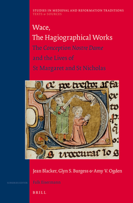 Wace, the Hagiographical Works: The Conception Nostre Dame and the Lives of St Margaret and St Nicholas. Translated with Introduction and Notes by Jean Blacker, Glyn S. Burgess, Amy V. Ogden with the Original Texts Included - Blacker, Jean, and Burgess, Glyn S, and Ogden, Amy