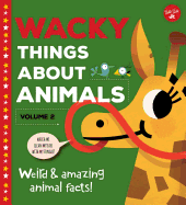 Wacky Things about Animals--Volume 2: Weird and Amazing Animal Facts!