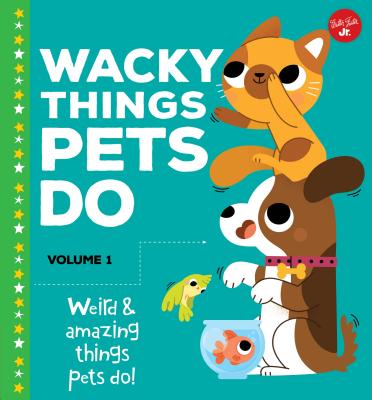 Wacky Things Pets Do--Volume 1: Weird and Amazing Things Pets Do! - Fiedler, Heidi
