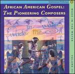 Wade in the Water, Vol. 3: African American Gospel - The Pioneering Composers