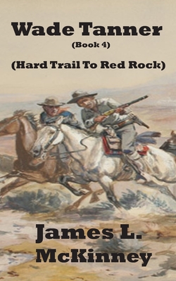 Wade Tanner Book 4: Hard Trail To Red Rock - McKinney, James